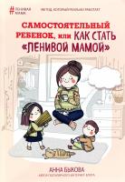 Быкова Анна Самостоятельный ребенок, или Как стать «ленивой мамой»