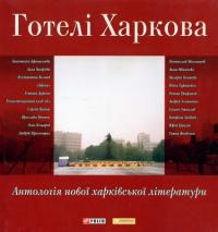  Готелі Харкова: Антологія нової харківської літератури 978-966-03-4250-7