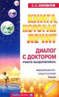 С. С. Коновалов Книга, которая лечит. Диалог с доктором. Часть 1. Учимся выздоравливать 5-94946-016-2