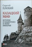 Плохій Сергій Казацкий миф. История и нациогенез в эпоху империй 978-966-03-7986-2