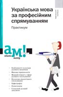 Т. В. Симоненко, Г. В. Чорновол, Н. П. Руденко та ін. Українська мова за професійним спрямуванням: Практикум : навчальний посібник 978-966-580-400-0