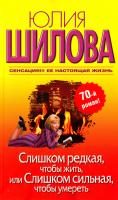 Шилова Юлия Слишком редкая, чтобы жить, или Слишком сильная, чтобы умереть 978-5-17-063299-2