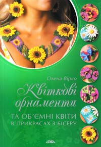 Вірко Олена Квіткові орнаменти та об’ємні квіти в прикрасах з бісеру 978-966-8076-82-4