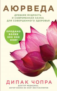 Чопра Дипак Аюрведа. Древняя мудрость и современная наука для совершенного здоровья 978-5-699-97408-5