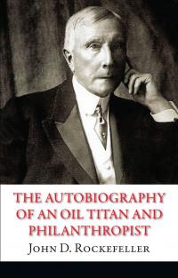 John D. Rockefeller = Рокфеллер The Autobiography of an Oil Titan and Philanthropist. Рокфеллер 978-966-948-093-4