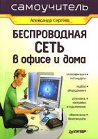 Александр Сергеев Беспроводная сеть в офисе и дома 978-5-91180-203-5, 5-91180-203-1