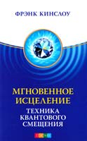 Кинслоу Фрэнк Мгновенное исцеление. Техника Квантового Смещения 978-5-399-00210-1