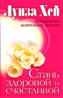 Луиза Хей Энциклопедия целительных методик. Стань здоровой и счастливой. 5-373-01980-1