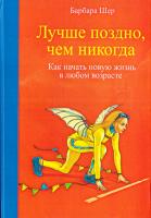 Шер Барбара Лучше поздно, чем никогда. Как начать новую жизнь в любом возрасте 978-5-00100-032-7