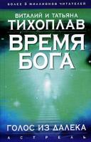 Виталий и Татьяна Тихоплав Время Бога. Голос из далека 5-17-035837-7, 5-271-13520-9, 985-13-6634-х
