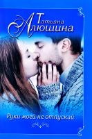 Алюшина Татьяна Руки моей не отпускай 978-5-04-101064-5