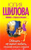 Шилова Юлия Обещать - не значит любить, или Давай разводить олигархов! 978-5-17-083994-0