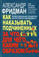 Фридман Александр Как наказывать подчиненных: за что, для чего, каким образом. Профессиональная технология для регулярного менеджмента. 978-5-98124-701-9