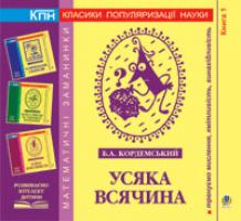 Кордемський Борис Анастасійович Усяка всячина. Книга перша. 978-966-10-0663-7