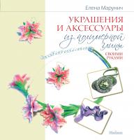 Марунич Елена Украшения и аксессуары из полимерной глины своими руками 978-5-389-03172-2