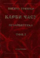 Гришко Василь Г 8 Карби часу: Історія, література, політика. Публіцистика. У двох томах. Том перший (1946—1952) 966-7332-30-6