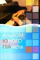 АЛЬБОМ ЮНОГО ПІАНІСТА Педагогічний репертуар музичної школи, музичного відділення початкового спеціалізованого мистецького навчального закладу (школи естетичного виховання)