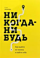 Резанова Елена Никогда-нибудь. Как выйти из тупика и найти себя. Никогда-нибудь 978-5-00117-311-3