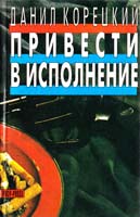 Корецкий Данил Привести в исполнение. Роман. Криминальная фантастика: Рассказы. Собрание сочинений в 5-ти томах. Том 4 5-88475-044-7