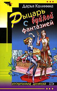 Дарья Калинина Рыцарь с буйной фантазией 978-5-699-22001-4, 978-5-699-21531-7