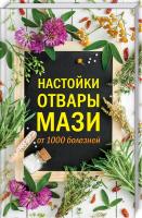 Кобец А. сост. Настойки, отвары, мази. 1000 рецептов 978-617-12-5907-2