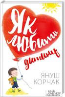 Корчак Януш Як любити дитину 978-617-12-0853-7