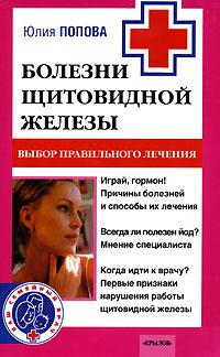 Юлия Попова Болезни щитовидной железы. Выбор правильного лечения 5-9717-0351-х