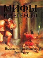Паркер Вик Мифы и легенды. Вымысел и реальность 978-5-17-058807-7