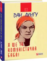 Дан Лунгу Я ще та комуністична баба! 978-966-03-7578-9