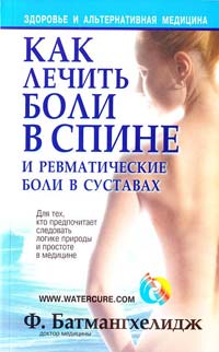 Батмангхелидж Ф. Как лечить боли в спине и ревматические боли в суставах 978-985-15-1245-0