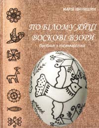 Іванишин Марія По білому яйці воскові взори: Посібник з писанкарства 966-8095-02-2