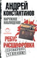 Андрей Константинов Наружное наблюдение. Ребус. Расшифровка 978-5-17-054484-4, 978-5-9725-1127-3, 978-985-16-5551-5