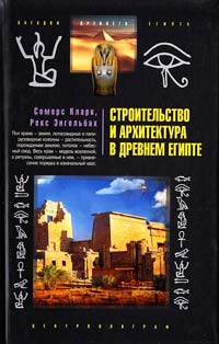 Кларк Сомерс, Энгельбах Рекс Строительство и архитектура в Древнем Египте 978-5-9524-4351-8