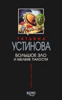 Татьяна Устинова Большое зло и мелкие пакости 5-04-010280-1, 5-699-03614-8, 5-699-10458-5