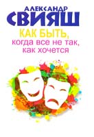 Свияш Александр Как быть, когда все не так, как хочется. Как понять уроки жизни и стать ее любимцем 978-5-17-092218-5
