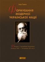 Гирич Ігор Борисович Формування модерної української нації : теорія і суспільні виклики (ХІХ - початок ХХ ст.) 978-966-10-3680-1