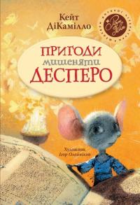 ДіКамілло Кейт Пригоди мишеняти Десперо, а точніше — Історія про мишеня, принцесу, трохи супу та котушку ниток 978-966-917-302-7