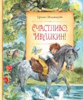 Токмакова Ирина Счастливо, Ивушкин! 978-5-389-10703-8