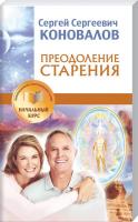 Коновалов С. С. Преодоление старения. Информационно-энергетическое учение. Начальный курс 978-5-17-088733-0