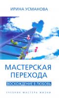 Усманова Ирина Мастерская перехода. Восхождение в Любовь. Учебник Мастера Жизни 978-5-227-06000-6