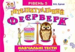 Едігей Валерій Борисович Інтелектуальний феєрверк.Навчальні тести (рівень 5).Посіб.для молод.шк.віку. 978-966-10-0540-1