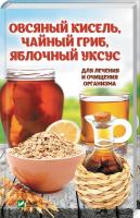 Романова Марина Овсяный кисель, чайный гриб, яблочный уксус. Для лечения и очищения организма 978-966-942-052-7