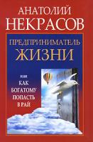 Анатолий Некрасов Предприниматель Жизни, или Как богатому попасть в рай 978-5-17-066644-7