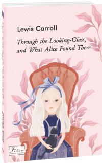 Carroll Lewis Through the Looking-Glass, and What Alice Found There 978-966-03-9432-2