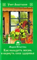 Игнатова Мария Как наладить жизнь и вернуть себе здоровье. Учит Анастасия 978-5-389-02308-6