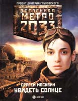 Москвин Сергей Метро 2033. Увидеть солнце 978-5-17-073108-4