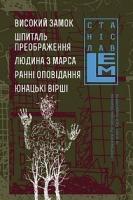 Лем Станіслав Високий замок. Шпиталь Преображення. Людина з Марса. Ранні оповідання. Юнацькі вірші. 978-966-10-6306-7