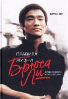 Ли Брюс Правила жизни Брюса Ли. Слова мудрости на каждый день 978-5-00100-884-2