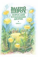 Шевчук Валерій Олександрович Порослий кульбабами дворик : у 2 кн. Кн. 1. Жовте світло вікон : невидані оповідання та новели 978-966-10-4236-9