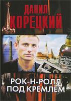 Данил Корецкий Рок-н-ролл под Кремлем 978-5-17-043884-6, 978-5-271-16778-2
